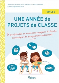 Une année de projets de classe cycle 2: 5 projets clés en main pour gagner du temps et enseigner le programme autrement