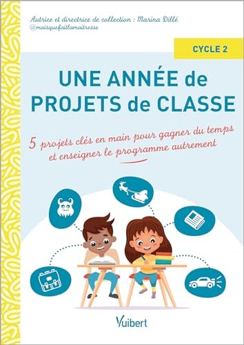 Une année de projets de classe cycle 2: 5 projets clés en main pour gagner du temps et enseigner le programme autrement