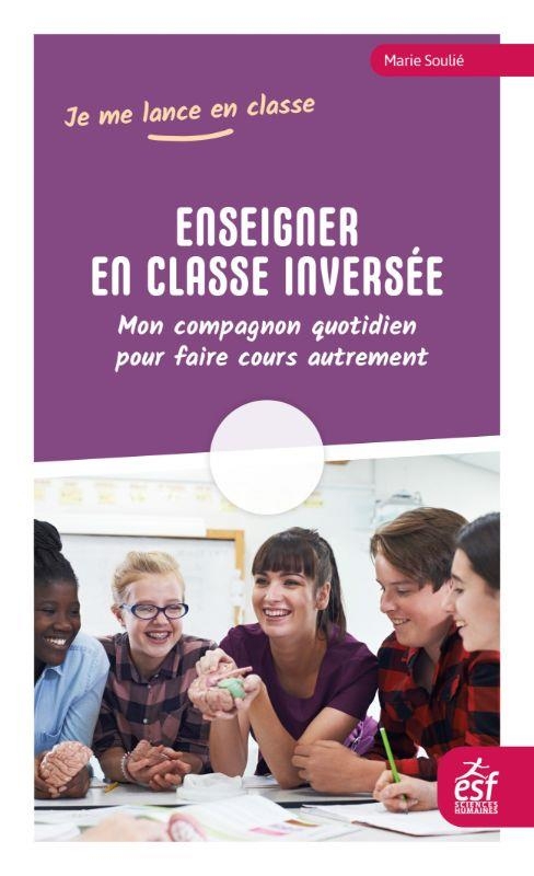 Enseigner en classe inversée: Mon compagnon quotidien pour faire cours autrement