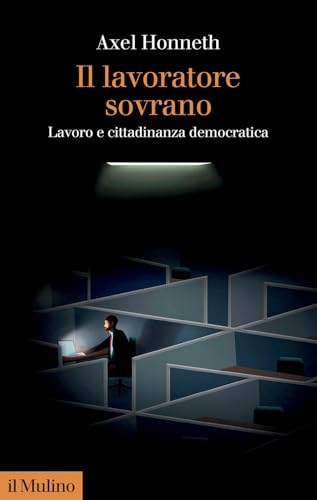 Il lavoratore sovrano. Lavoro e cittadinanza democratica [9788815392091]