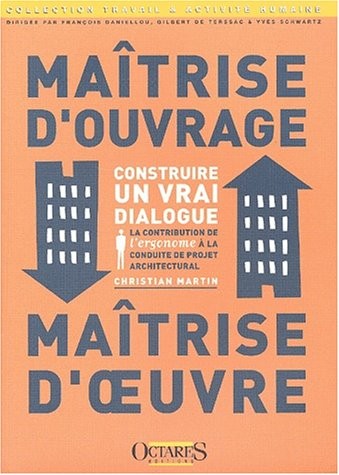 Maîtrise d'ouvrage, maîtrise d'oeuvre : construire un vrai dialogue : la contribution de l'ergonome à la conduite de projet architectural