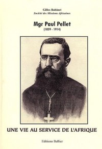 Mgr paul pellet (1859-1914) : Une vie au service de l'Afrique