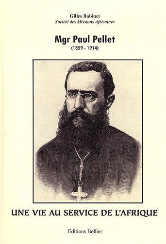 Mgr paul pellet (1859-1914) : Une vie au service de l'Afrique