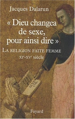 Dieu changea de sexe, pour ainsi dire : La religion faite femme, XIe-XVe siècle