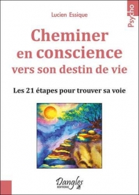 Cheminer en conscience vers son destin de vie - Les 21 étapes pour trouver sa voie