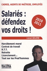 Salariés : défendez vos droits ! : Harcèlement moral, contrat de travail, RTT, retraite, licenciement, tout sur les prud'hommes