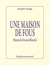 Une maison de fous: (Maison du docteur Blanche).