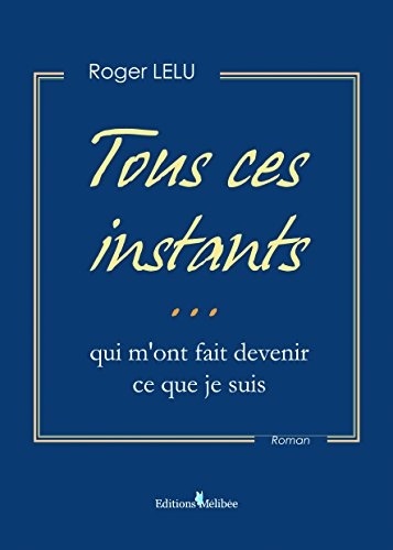 Tous ces instants... qui m'ont fait devenir ce que je suis