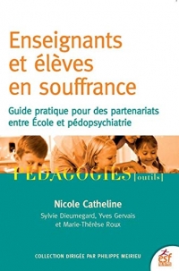 Enseignants et élèves en souffrance: Guide pratique pour des partenariats entre école et pédopsychiatrie