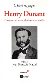 Henry Dunant : L'homme qui inventa le droit humanitaire