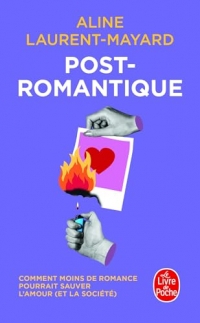 Post-Romantique: Comment moins de romance pourrait sauver l'amour (et la société)
