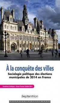 À la conquête des villes: Sociologie politique des élections municipales de 2014 en france