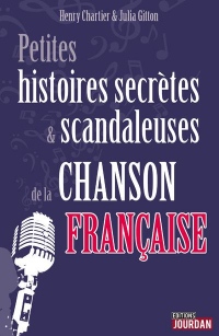 Petites histoires secrètes et scandaleuses de la chanson française