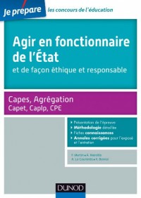 Agir en fonctionnaire de l'Etat et de façon éthique et responsable - Capes-Agreg-Capet... : Fiches connaissances, Méthodologie, Sujets corrigés (Concours enseignement)