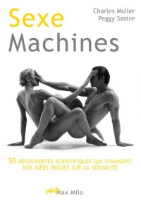 Sexe machines: 50 découvertes scientifiques qui changent nos idées reçues sur la sexualité