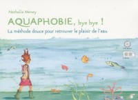 Aquaphobie, bye bye ! : La méthode douce pour retrouver le plaisir de l'eau (3CD audio)