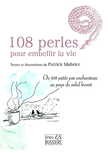 108 perles pour embellir la vie - Ou 108 petits pas enchanteurs au pays du Soleil levant