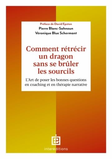 Comment rétrécir un dragon sans se brûler les sourcils ?: L'Art de poser les questions puissantes en coaching et en thérapie narrative