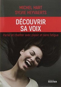Découvrir sa voix: Parler et chanter avec plaisir et sans fatigue