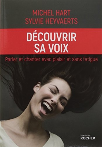 Découvrir sa voix: Parler et chanter avec plaisir et sans fatigue