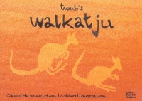 Walkatju. Carnet de route dans le désert australien