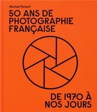 50 ans de photographie française: de 1970 à nos jours
