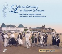 La Vie Balneaire en Baie de Somme. le Crotoy au Temps de Guerlain, Jules Verne, Colette et Toulouse-