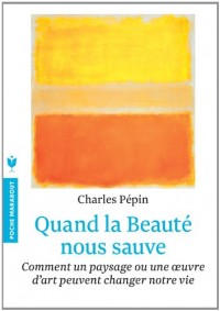 Quand la beauté nous sauve: Comment un paysage ou une oeuvre d'art peuvent changer notre vie