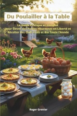 Du Poulailler à la Table: Le Guide Pratique et Complet pour Élever des Poules Heureuses en Liberté et Récolter des Œufs Frais et Bio Toute l’Année