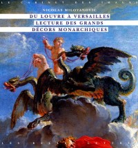 Du Louvre à Versailles: Lecture des grands décors monarchiques