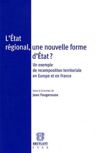 L'Etat régional, une nouvelle forme d'Etat ? : Un exemple de recomposition territoriale en Europe et en France