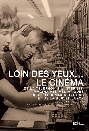 Loin des yeux... le cinéma : De la téléphonie à Internet : imaginaires médiatiques des télécommunications et de la surveillance
