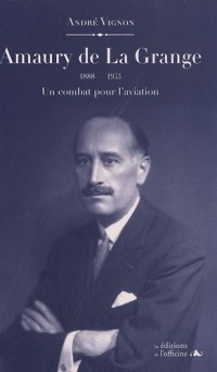 Amaury de La Grange (1888-1953) : Un combat pour l'aviation
