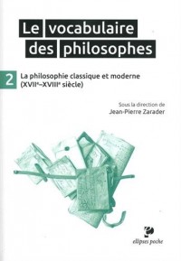 Le Vocabulaire des Philosophes 2 la Philosophie Classique et Moderne (XVIIe-XVIIIe Siècle)