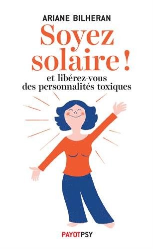 Soyez solaire ! : Et libérez-vous des personnalités toxiques