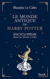 Le monde antique de Harry Potter: Encyclopédie illustrée par Valentine Le Callet