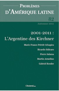 Problèmes d'Amérique latine, N° 82, Automne 2011 : L'Argentine des Kirchner, dix ans après la crise