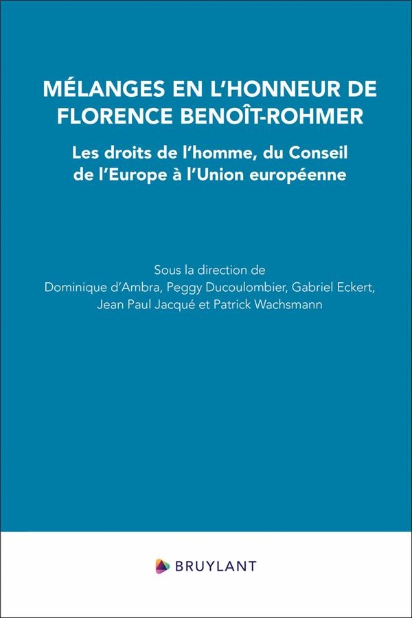 Mélanges en l'honneur de Florence Benoît-Rohmer - Les droits de l'homme, du Conseil de l'Europe à l'