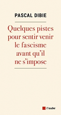 Fascisme. Quelques Pistes pour le Sentir Venir... Avant Qu'I