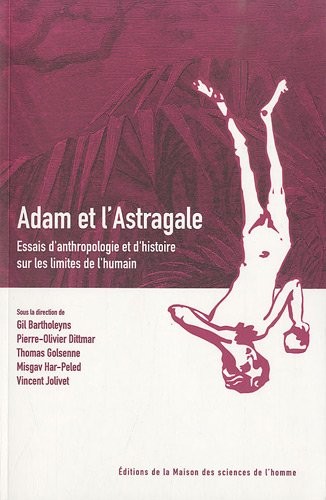 Adam et l'Astragale. Essais d'anthropologie et d'histoire sur les limites de l'humain