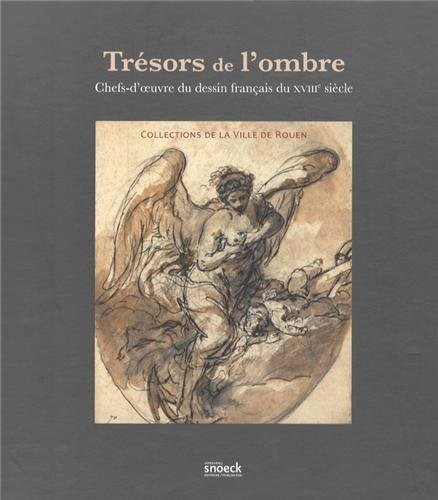 Trésors de l'ombre : Chefs-d'oeuvre du dessin français du XVIIIe siècle, collections de la Ville de Rouen