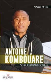 Antoine Kombouare : Paroles d'un footballeur kanak