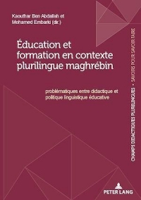 Éducation Et Formation En Contexte Plurilingue Maghrébin: Problématiques Entre Didactique Et Politique Linguistique Éducative