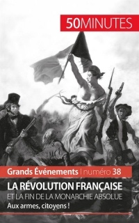 Grands Événements : La Révolution française et la fin de la monarchie absolue : Aux armes, citoyens !
