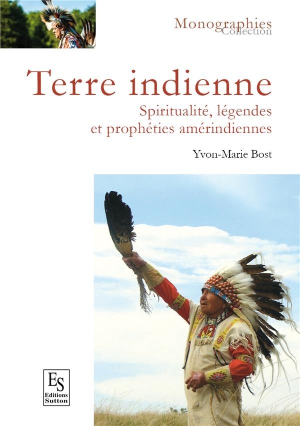 Terre indienne: Spiritualité, légendes et prophéties amérindiennes