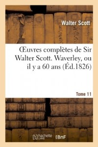 Oeuvres complètes de Sir Walter Scott. Tome 11 Waverley, ou il y a 60 ans. T1