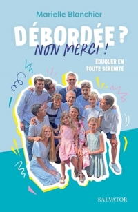 Débordée ? Non merci !: Eduquer en toute sérénité