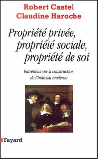 Propriété privée, propriété sociale, propriété de soi. Entretiens sur la construction de l'individu moderne