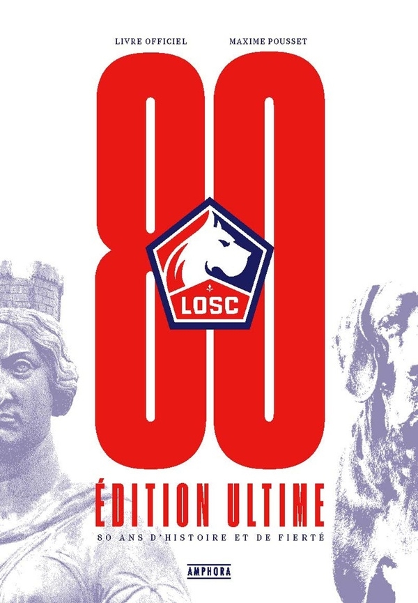 LOSC, 80 ans d'histoire et de fierté - Edition ultime: Livre officiel