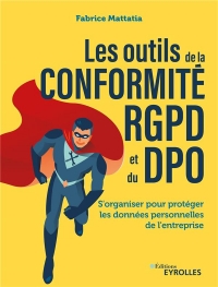 LES OUTILS DE LA CONFORMITE RGPD ET DU DPO: S'ORGANISER POUR PROTEGER LES DONNEES PERSONNELLES DE L'ENTREPRISE